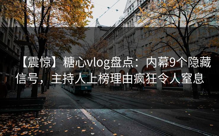 【震惊】糖心vlog盘点:内幕9个隐藏信号,主持人上榜理由疯狂令人窒息 【震惊】糖心vlog盘点:内幕9个隐藏信号,主持人上榜理由疯狂令人窒息